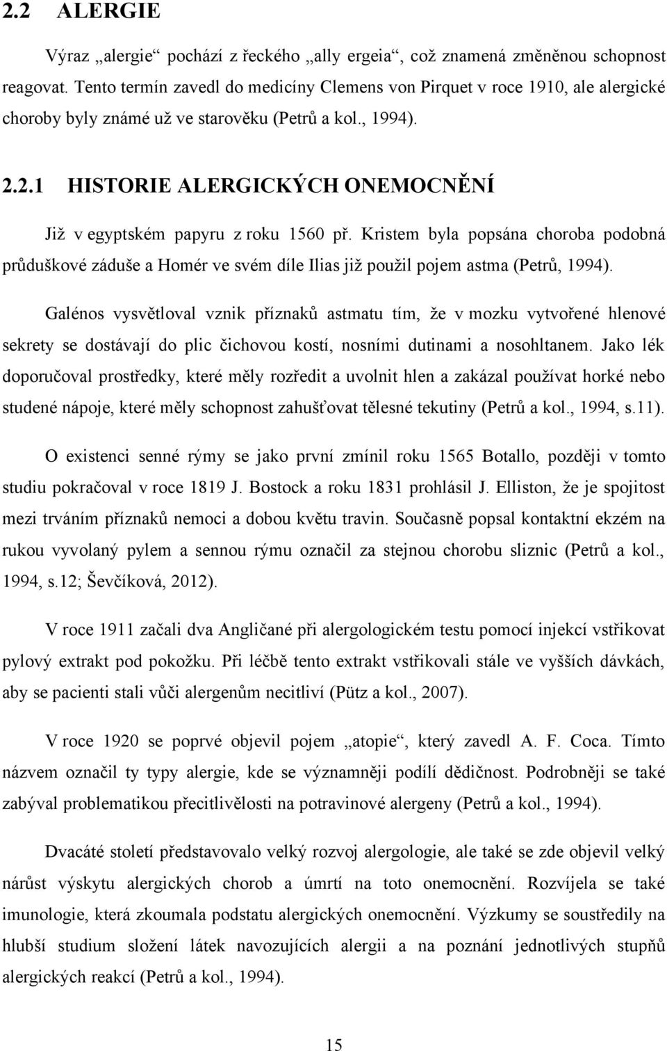 2.1 HISTORIE ALERGICKÝCH ONEMOCNĚNÍ Již v egyptském papyru z roku 1560 př. Kristem byla popsána choroba podobná průduškové záduše a Homér ve svém díle Ilias již použil pojem astma (Petrů, 1994).