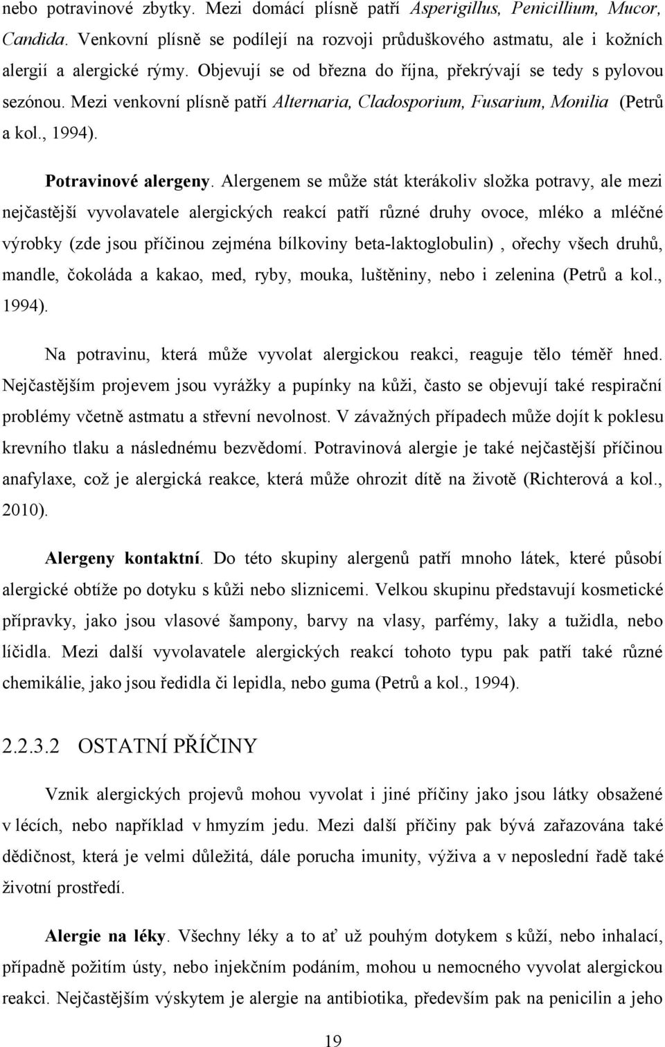 Alergenem se může stát kterákoliv složka potravy, ale mezi nejčastější vyvolavatele alergických reakcí patří různé druhy ovoce, mléko a mléčné výrobky (zde jsou příčinou zejména bílkoviny
