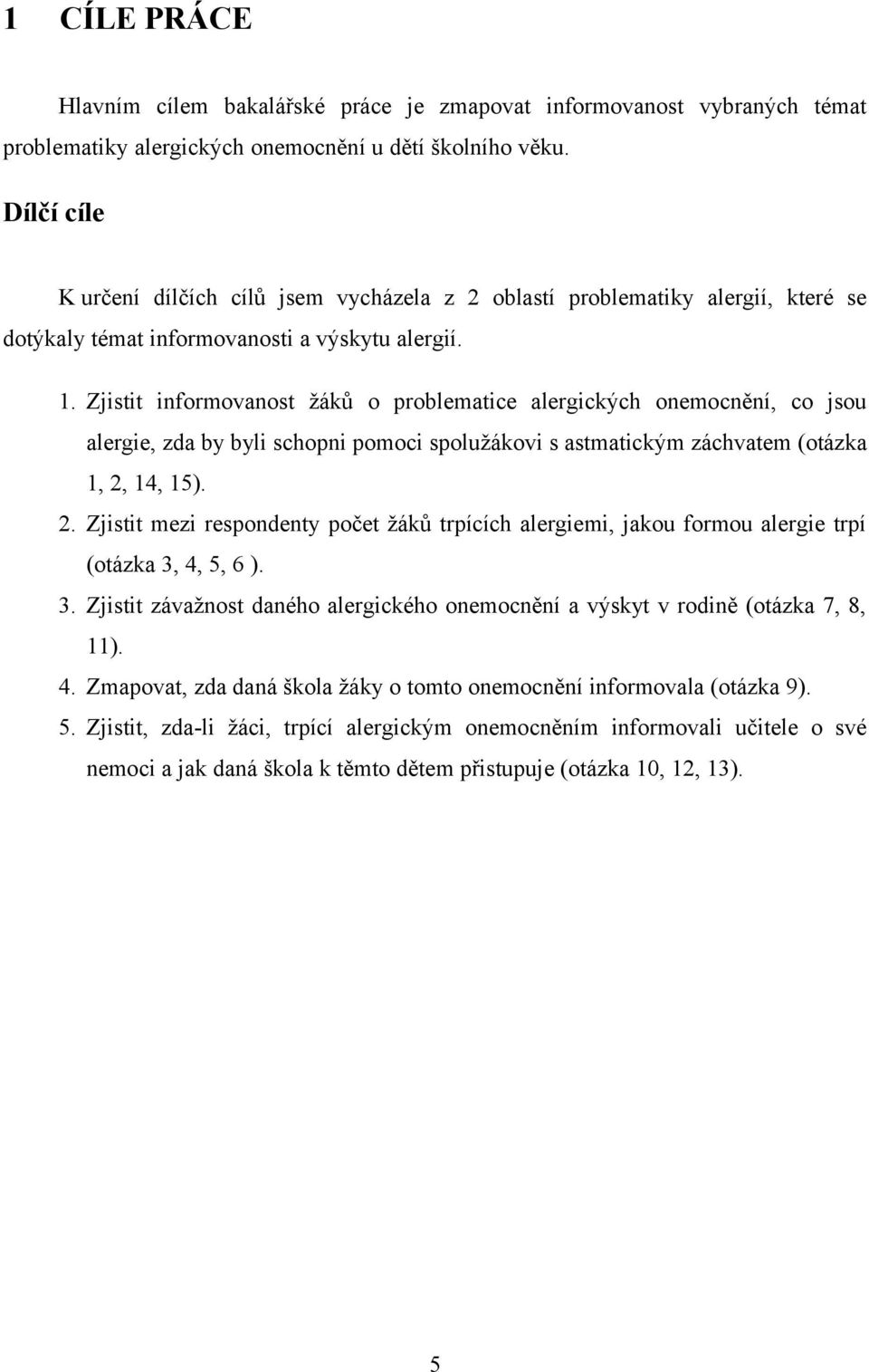 Zjistit informovanost žáků o problematice alergických onemocnění, co jsou alergie, zda by byli schopni pomoci spolužákovi s astmatickým záchvatem (otázka 1, 2,