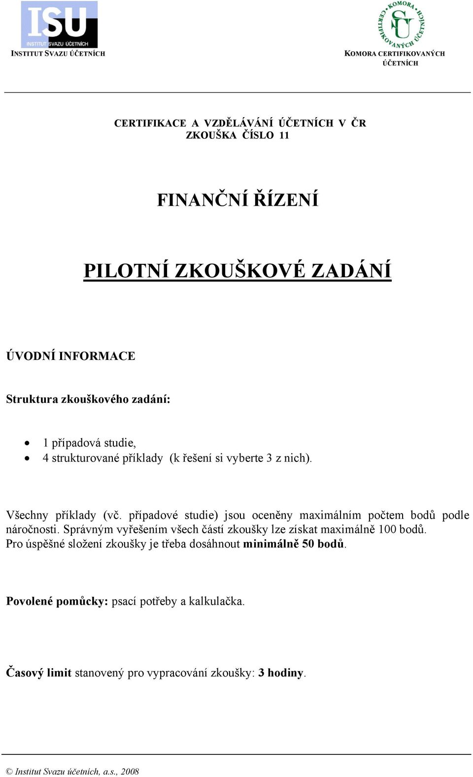 případové studie) jsou oceněny maximálním počtem bodů podle náročnosti. Správným vyřešením všech částí zkoušky lze získat maximálně 100 bodů.