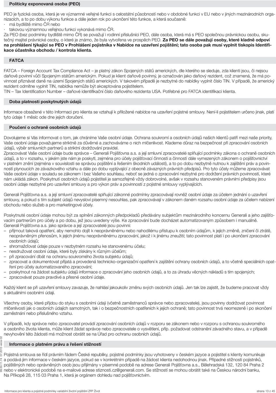 Za PEO (bez podmínky bydliště mimo ČR) se považují i rodinní příslušníci PEO, dále osoba, která má s PEO společnou právnickou osobu, skutečný majitel právnické osoby, o které je známo, že byla