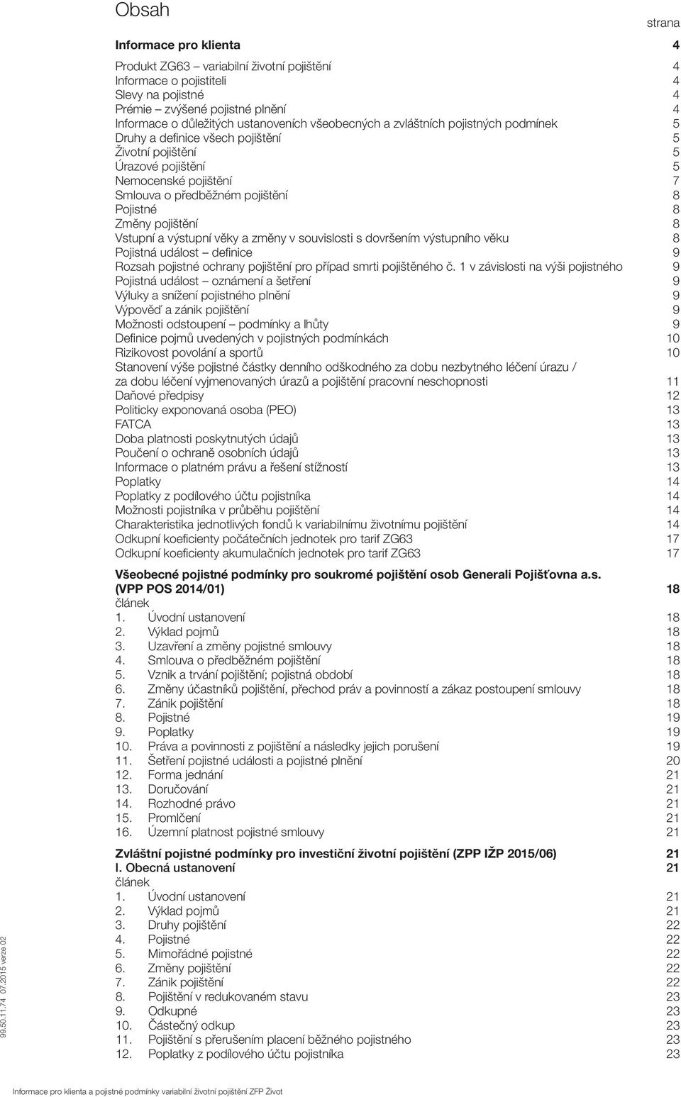 pojištění 8 Vstupní a výstupní věky a změny v souvislosti s dovršením výstupního věku 8 Pojistná událost definice 9 Rozsah pojistné ochrany pojištění pro případ smrti pojištěného č.