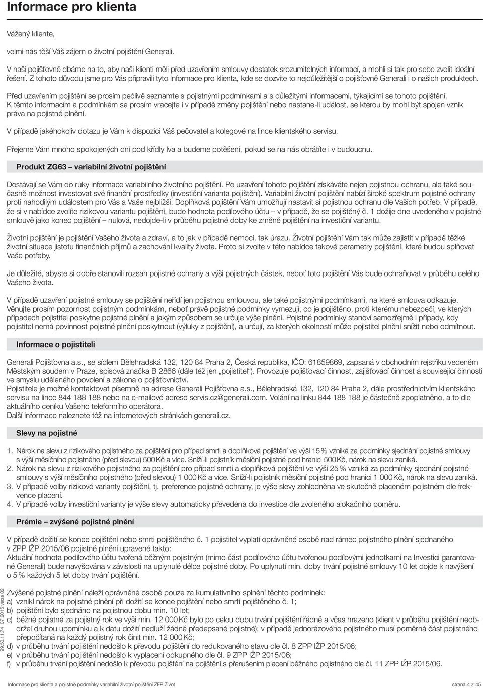 Z tohoto důvodu jsme pro Vás připravili tyto Informace pro klienta, kde se dozvíte to nejdůležitější o pojišťovně Generali i o našich produktech.