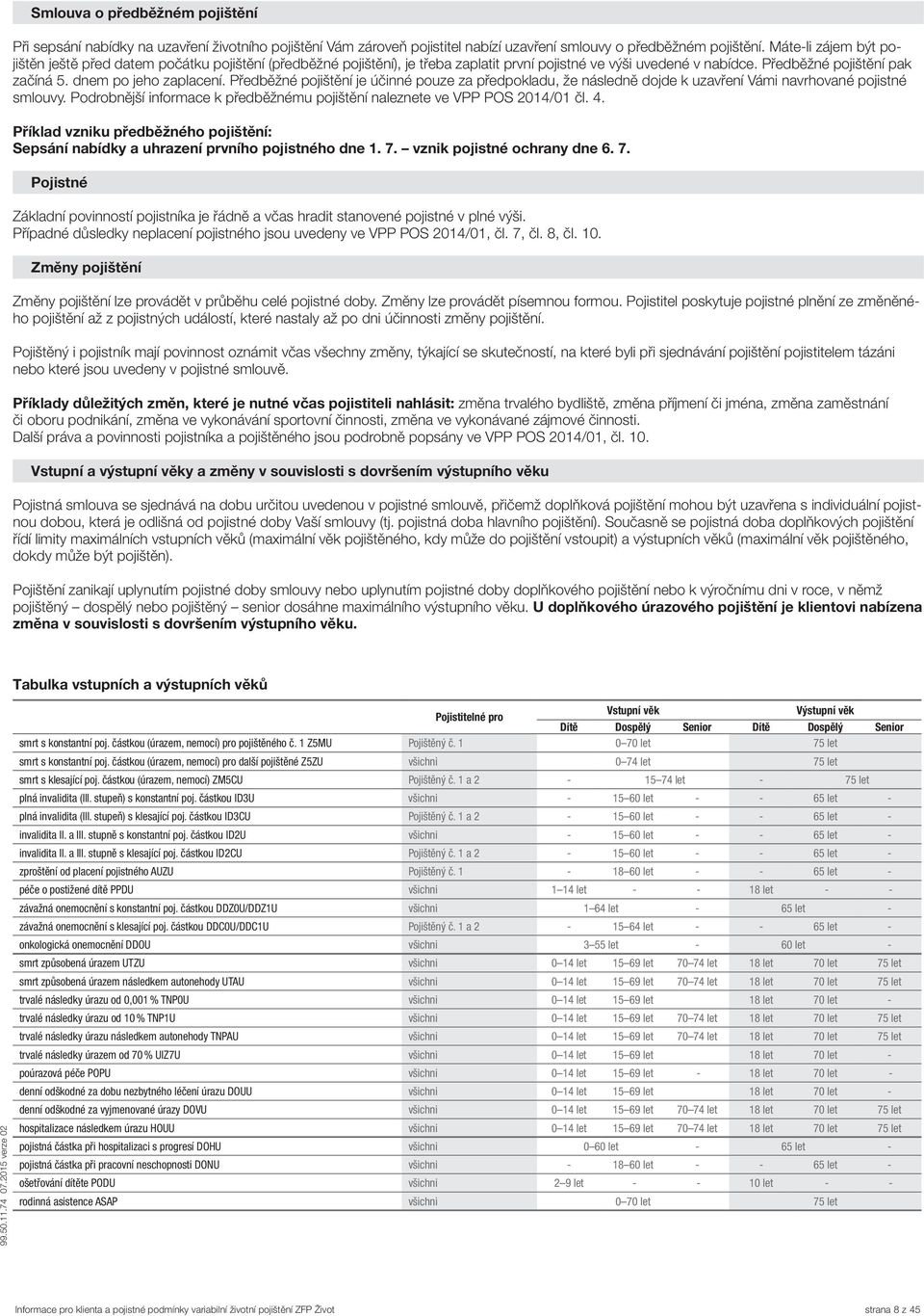 dnem po jeho zaplacení. Předběžné pojištění je účinné pouze za předpokladu, že následně dojde k uzavření Vámi navrhované pojistné smlouvy.