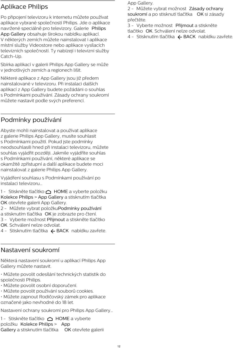Jde o aplikace navržené speciálně pro televizory. Galerie Philips App Gallery obsahuje širokou nabídku aplikací.