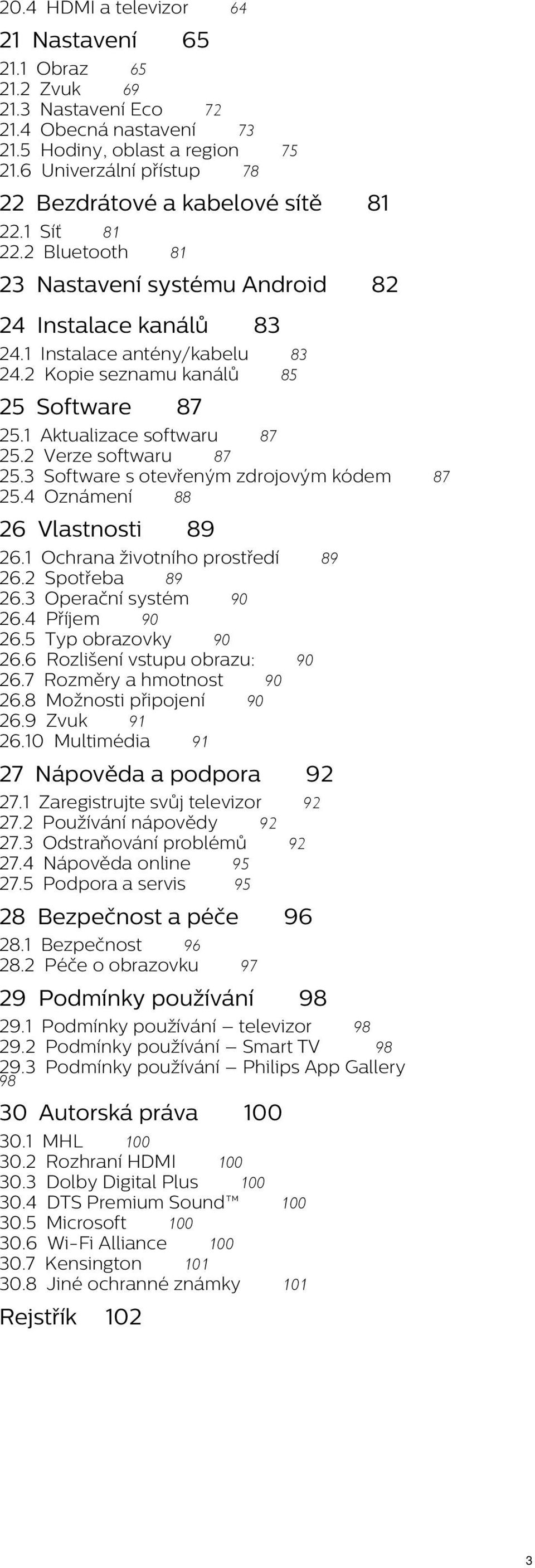 2 Kopie seznamu kanálů 25 Software 81 83 85 87 25.1 Aktualizace softwaru 87 25.2 Verze softwaru 87 25.3 Software s otevřeným zdrojovým kódem 25.4 Oznámení 88 26 Vlastnosti 87 89 26.