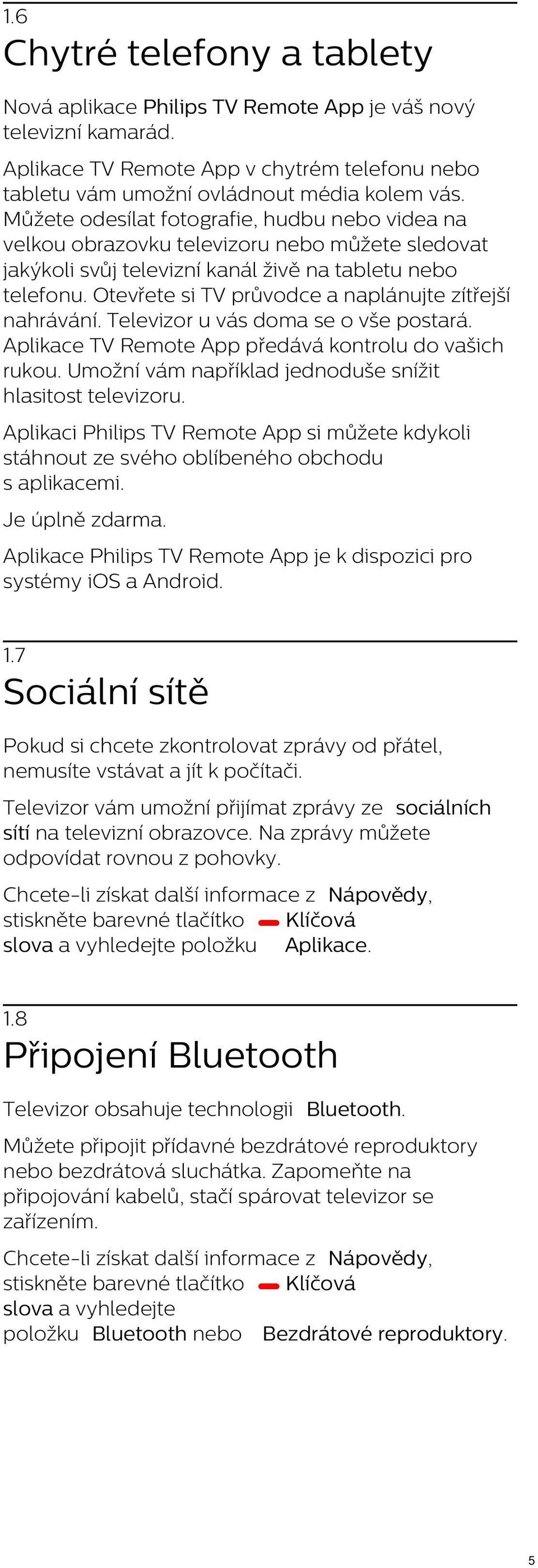 Otevřete si TV průvodce a naplánujte zítřejší nahrávání. Televizor u vás doma se o vše postará. Aplikace TV Remote App předává kontrolu do vašich rukou.
