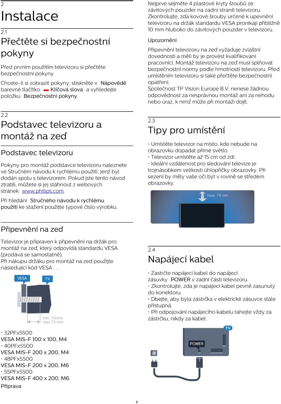 1 Přečtěte si bezpečnostní pokyny Upozornění Připevnění televizoru na zeď vyžaduje zvláštní dovednosti a měli by je provést kvalifikovaní pracovníci.
