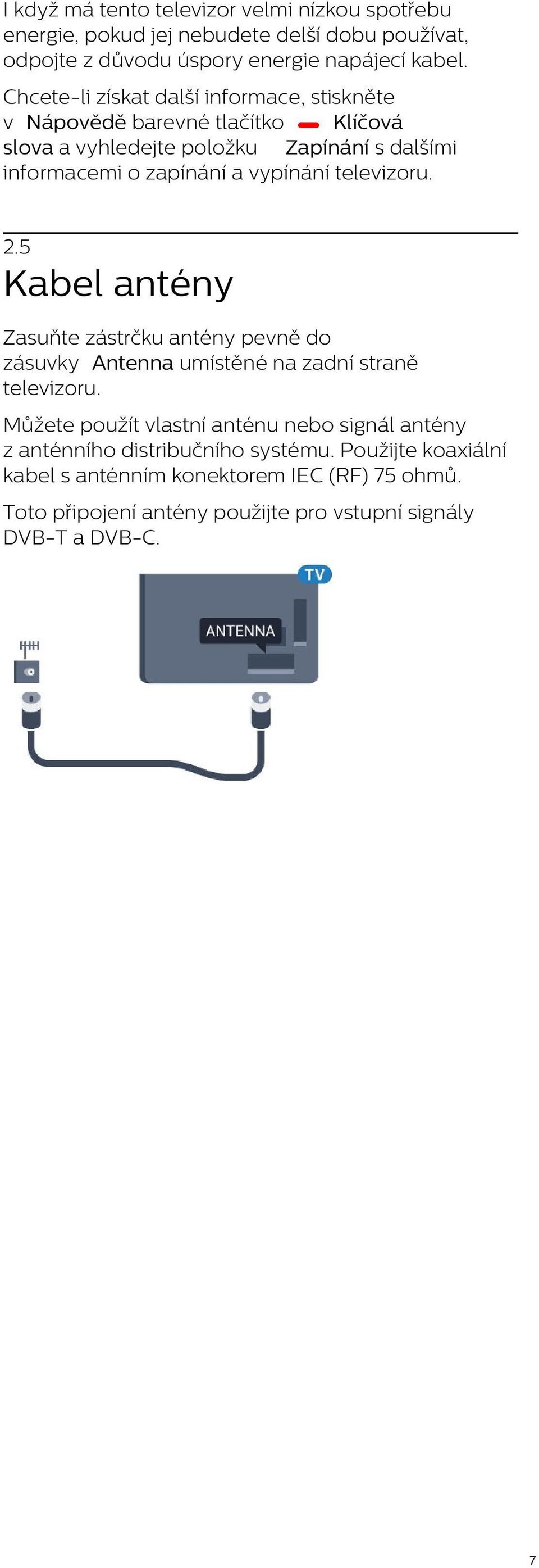 vypínání televizoru. 2.5 Kabel antény Zasuňte zástrčku antény pevně do zásuvky Antenna umístěné na zadní straně televizoru.