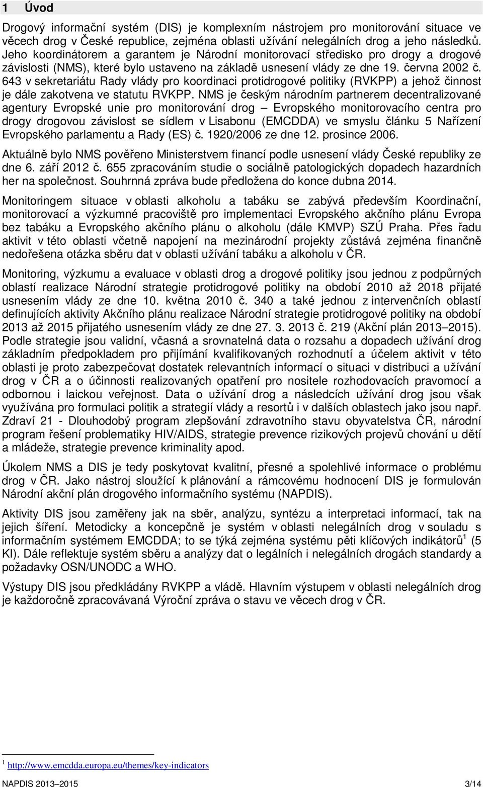 643 v sekretariátu Rady vlády pro koordinaci protidrogové politiky (RVKPP) a jehož činnost je dále zakotvena ve statutu RVKPP.