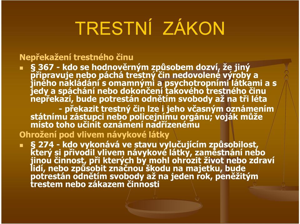 policejnímu orgánu; voják může místo toho učinit oznámení nadřízenému Ohrožení pod vlivem návykové látky 274 - kdo vykonává ve stavu vylučujícím způsobilost, který si přivodil vlivem návykové látky,