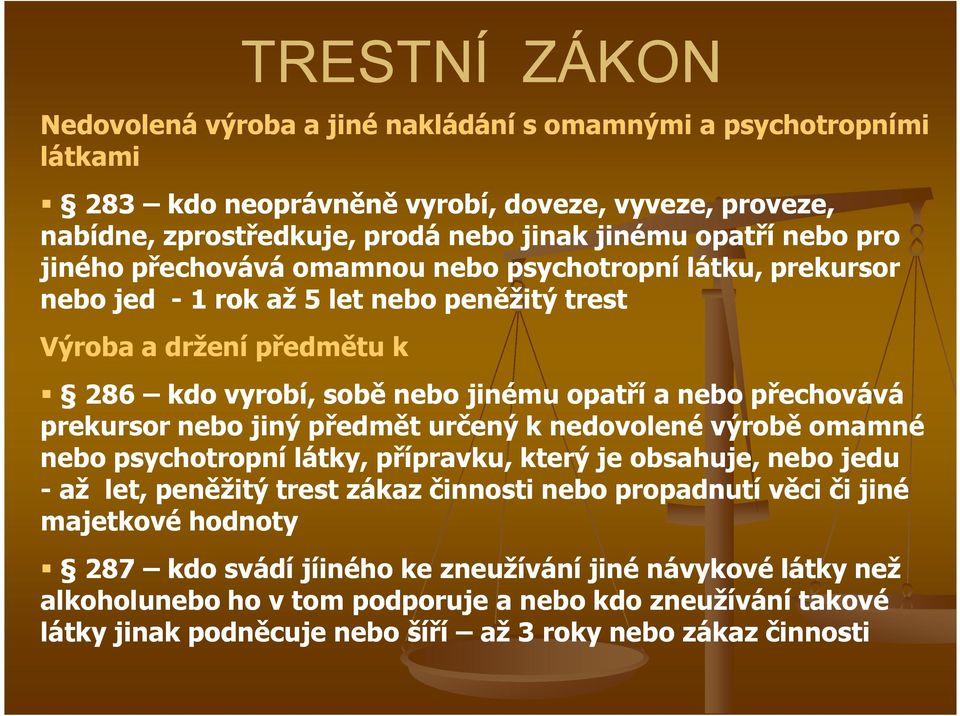 prekursor nebo jiný předmět určený k nedovolené výrobě omamné nebo psychotropní látky, přípravku, který je obsahuje, nebo jedu - až let, peněžitý trest zákaz činnosti nebo propadnutí věci či jiné