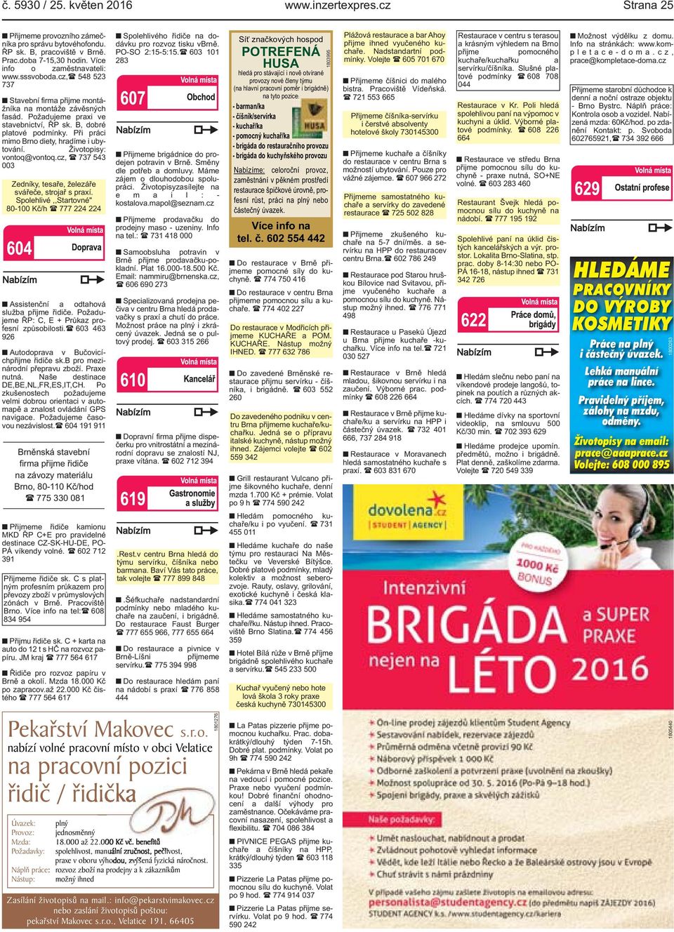 Při práci mimo Brno diety, hradíme i ubytování. Životopisy: vontoq@vontoq.cz, ( 737 543 003 Zedníky, tesaře, železáře svářeče, strojař s praxí.