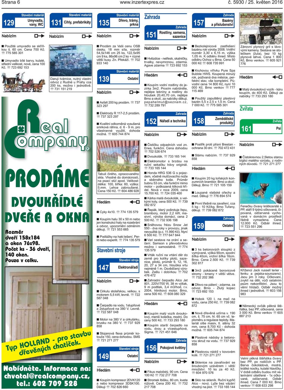 731 151 219 Prodám za Vaši cenu OSB desky, 18 mm síla, rozměr 54,5x146 cm 25 ks, 122,5x95 cm 9 ks, 86x96 cm 2 ks + různé větší kusy. Zn. Překáží. 702 933 140 Asfalt 200 kg prodám.