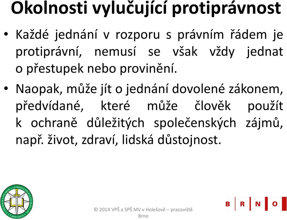 Naopak, může jít o jednání dovolené zákonem, předvídané, které může člověk