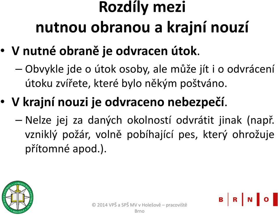 někým poštváno. V krajní nouzi je odvraceno nebezpečí.