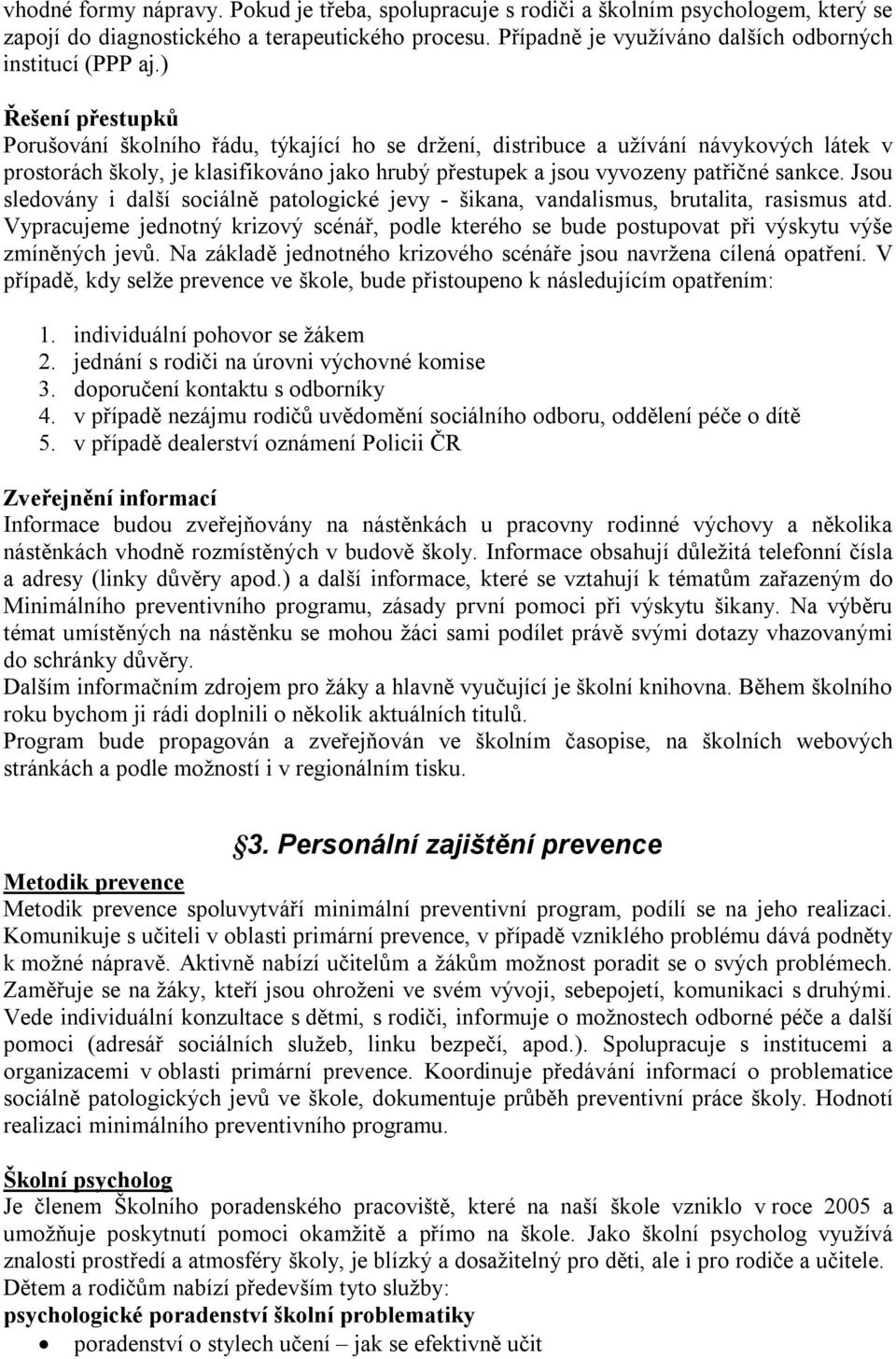 ) Řešení přestupků Porušování školního řádu, týkající ho se držení, distribuce a užívání návykových látek v prostorách školy, je klasifikováno jako hrubý přestupek a jsou vyvozeny patřičné sankce.