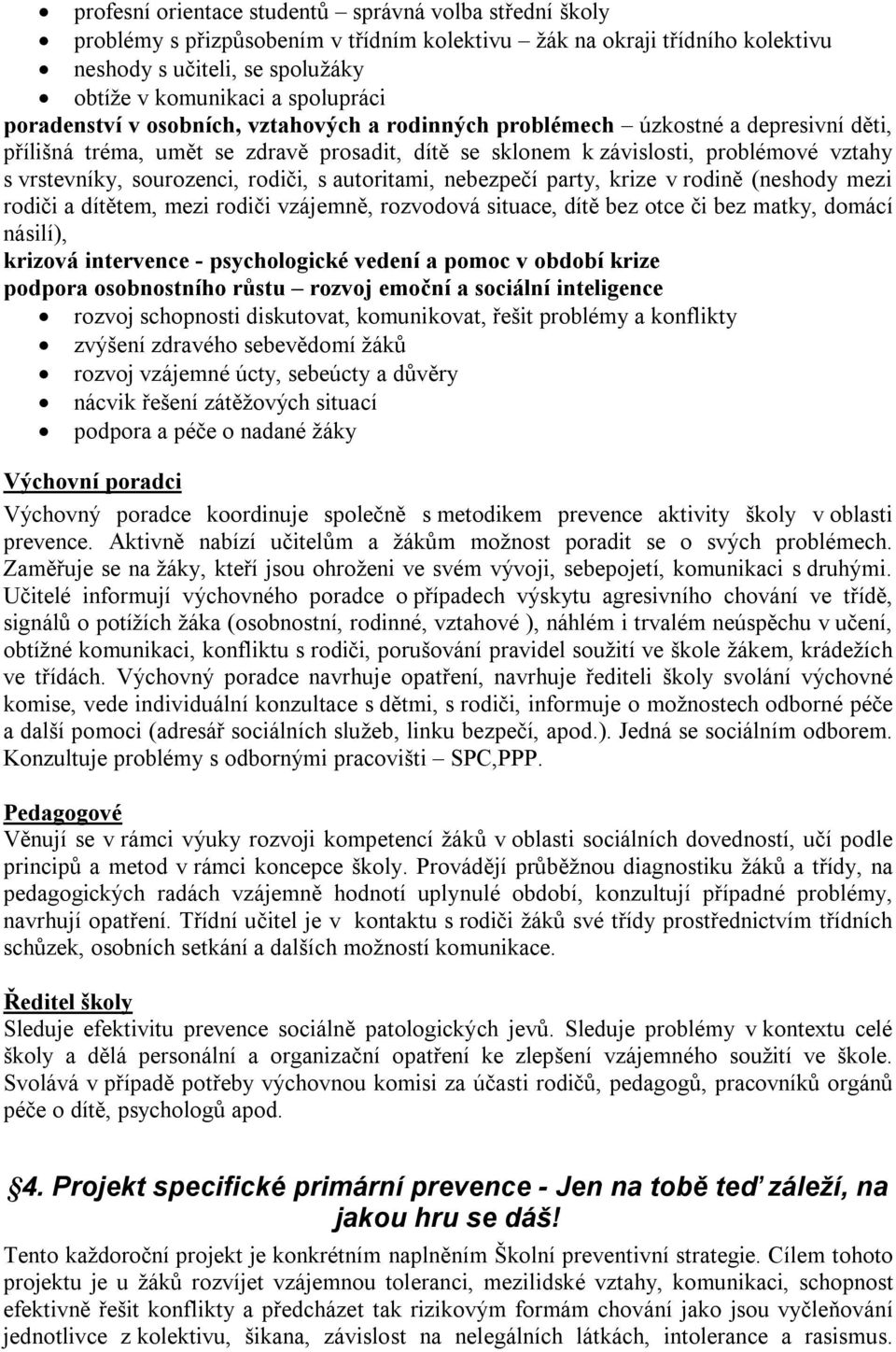 sourozenci, rodiči, s autoritami, nebezpečí party, krize v rodině (neshody mezi rodiči a dítětem, mezi rodiči vzájemně, rozvodová situace, dítě bez otce či bez matky, domácí násilí), krizová