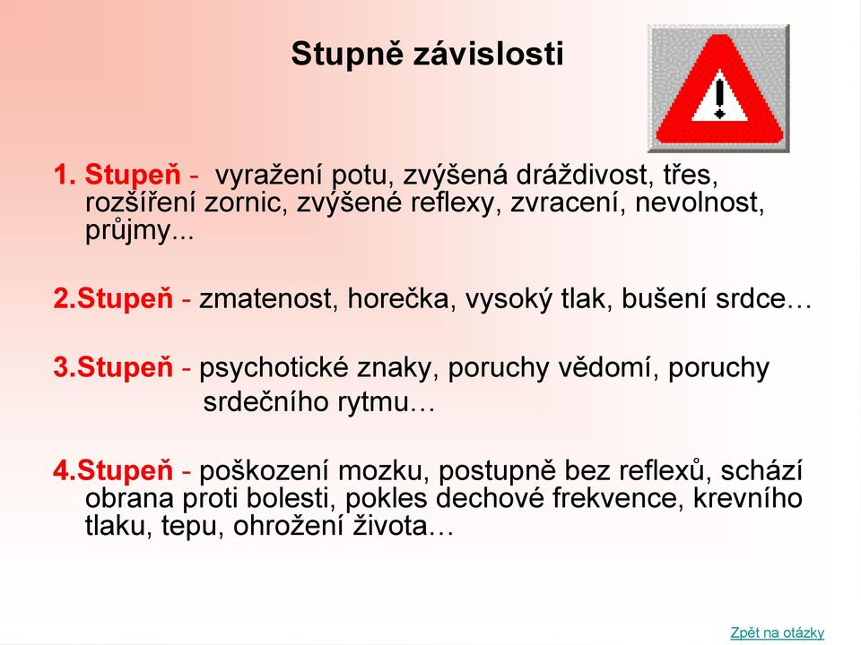 průjmy... 2.Stupeň - zmatenost, horečka, vysoký tlak, bušení srdce 3.