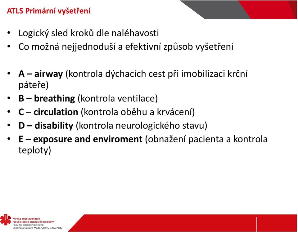 páteře) B breathing (kontrola ventilace) C circulation (kontrola oběhu a krvácení) D