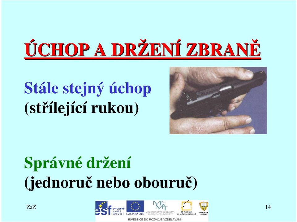 (střílející rukou) Správné