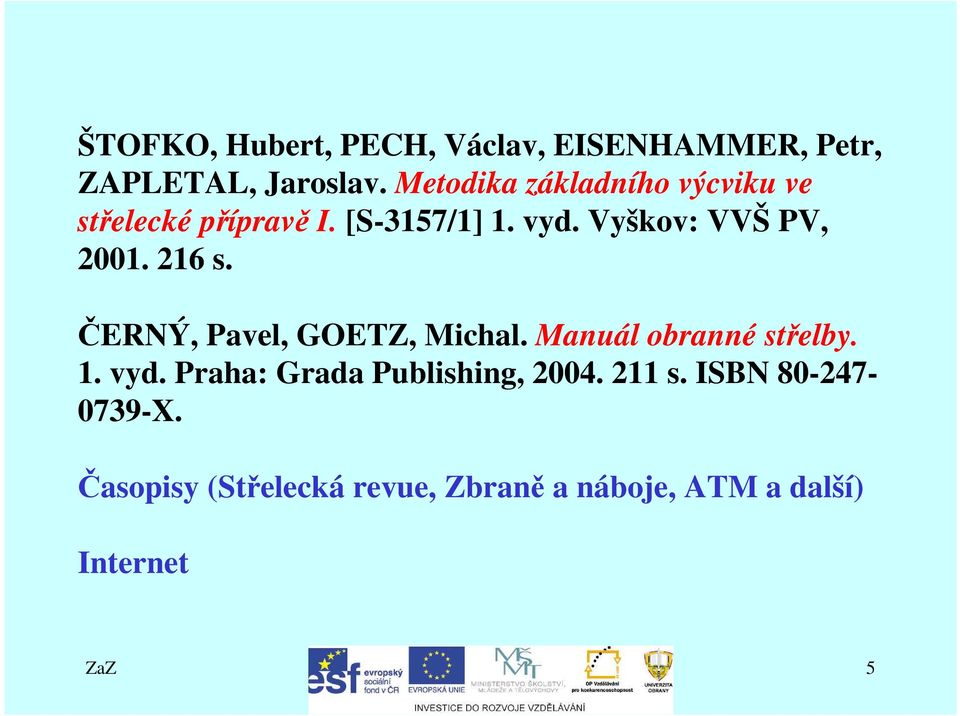 Vyškov: VVŠ PV, 2001. 216 s. ČERNÝ, Pavel, GOETZ, Michal. Manuál obranné střelby. 1. vyd.