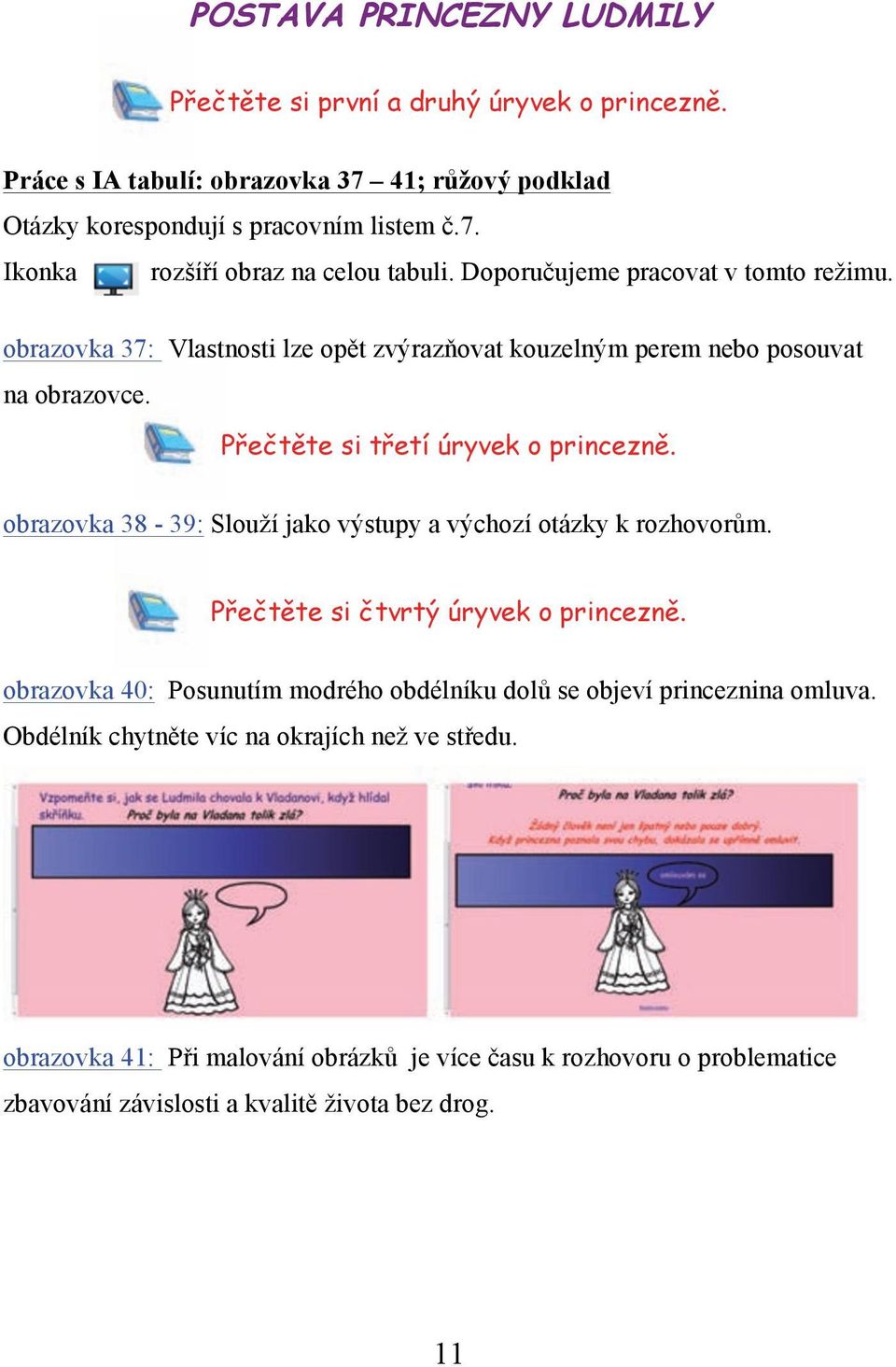 obrazovka 38-39: Slouží jako výstupy a výchozí otázky k rozhovorům. Přečtěte si čtvrtý úryvek o princezně. obrazovka 40: Posunutím modrého obdélníku dolů se objeví princeznina omluva.