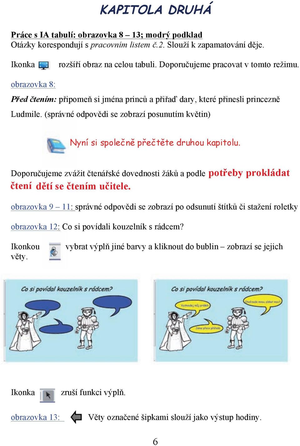 (správné odpovědi se zobrazí posunutím květin) Nyní si společně přečtěte druhou kapitolu. Doporučujeme zvážit čtenářské dovednosti žáků a podle potřeby prokládat čtení dětí se čtením učitele.