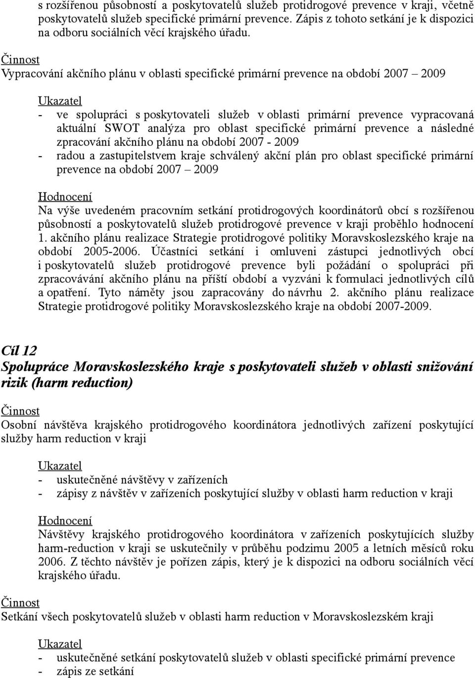 Vypracování akčního plánu v oblasti specifické primární prevence na období 2007 2009 - ve spolupráci s poskytovateli služeb v oblasti primární prevence vypracovaná aktuální SWOT analýza pro oblast