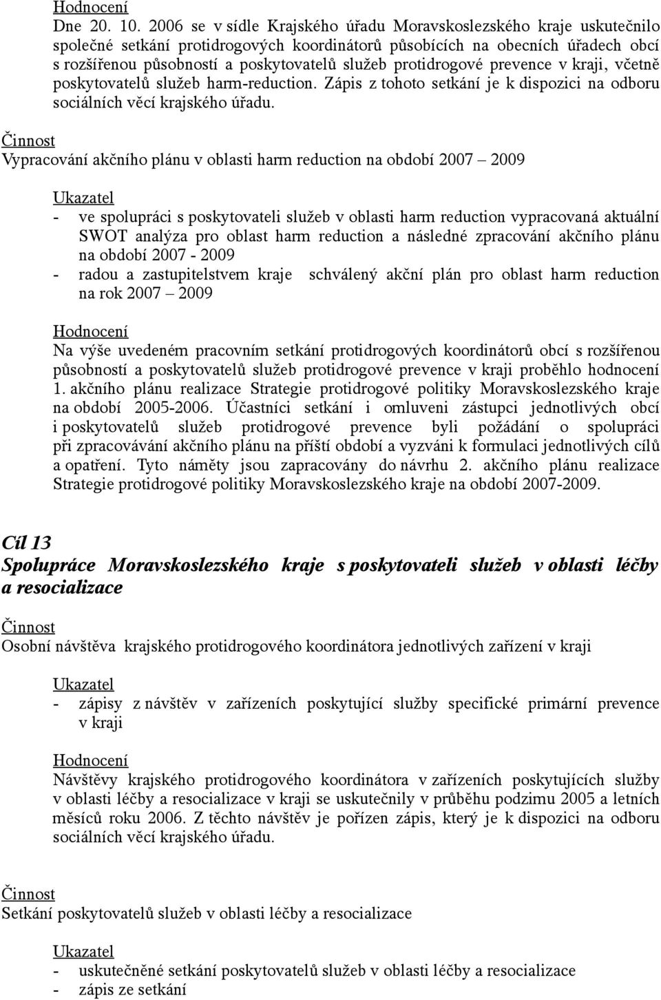 protidrogové prevence v kraji, včetně poskytovatelů služeb harm-reduction. Zápis z tohoto setkání je k dispozici na odboru sociálních věcí krajského úřadu.