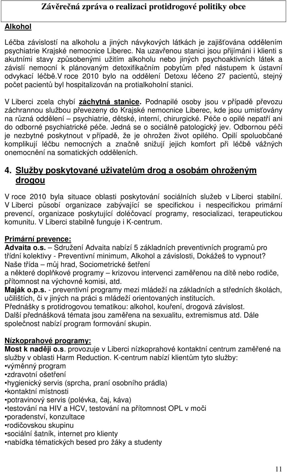 ústavní odvykací léčbě.v roce 2010 bylo na oddělení Detoxu léčeno 27 pacientů, stejný počet pacientů byl hospitalizován na protialkoholní stanici. V Liberci zcela chybí záchytná stanice.