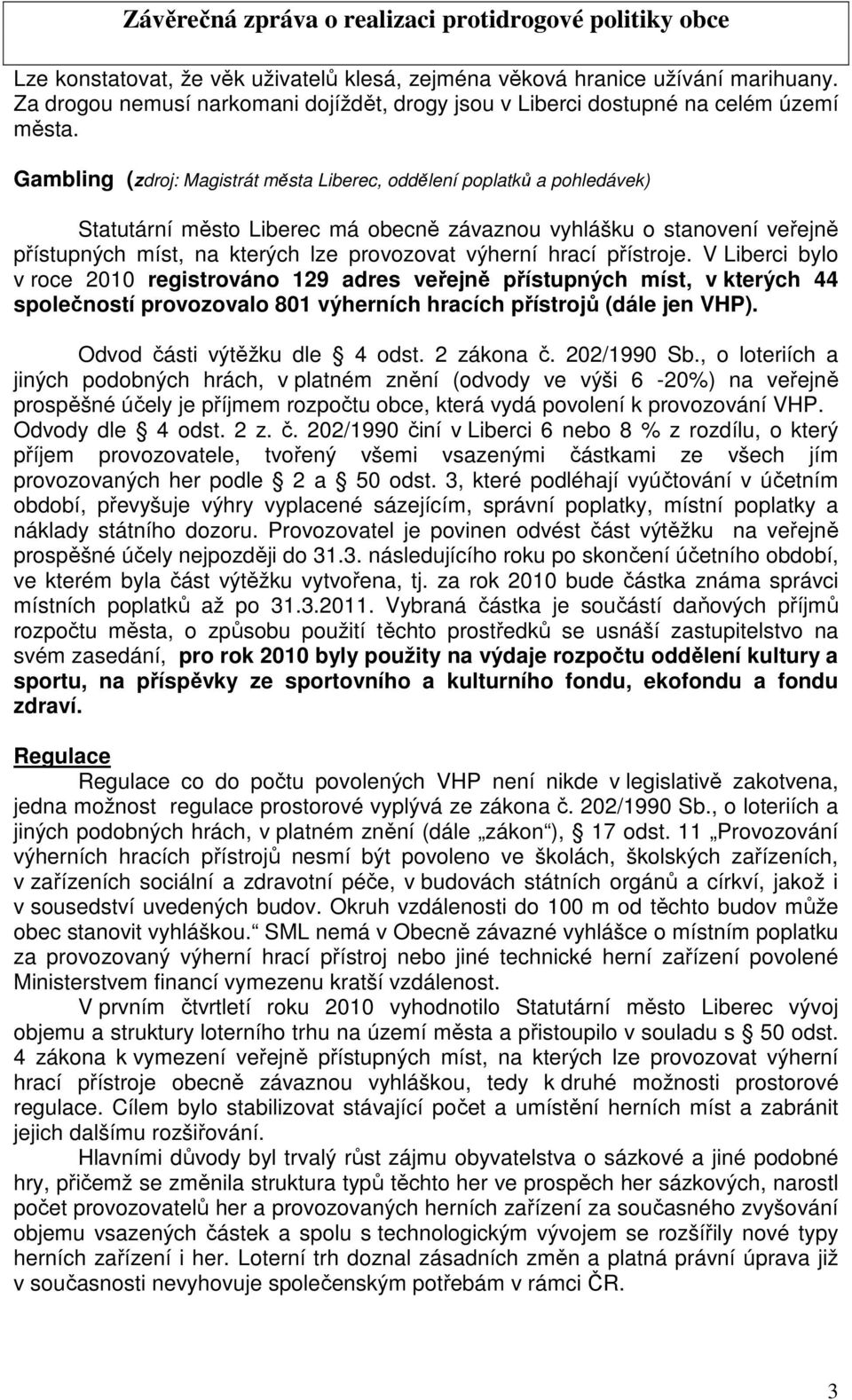hrací přístroje. V Liberci bylo v roce 2010 registrováno 129 adres veřejně přístupných míst, v kterých 44 společností provozovalo 801 výherních hracích přístrojů (dále jen VHP).