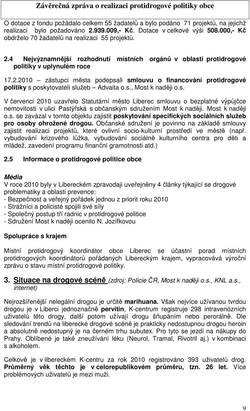 s., Most k naději o.s. V červenci 2010 uzavřelo Statutární město Liberec smlouvu o bezplatné výpůjčce nemovitosti v ulici Pastýřská s občanským sdružením Most k naději. Most k naději o.s. se zavázal v tomto objektu zajistit poskytování specifických sociálních služeb pro osoby ohrožené drogou.