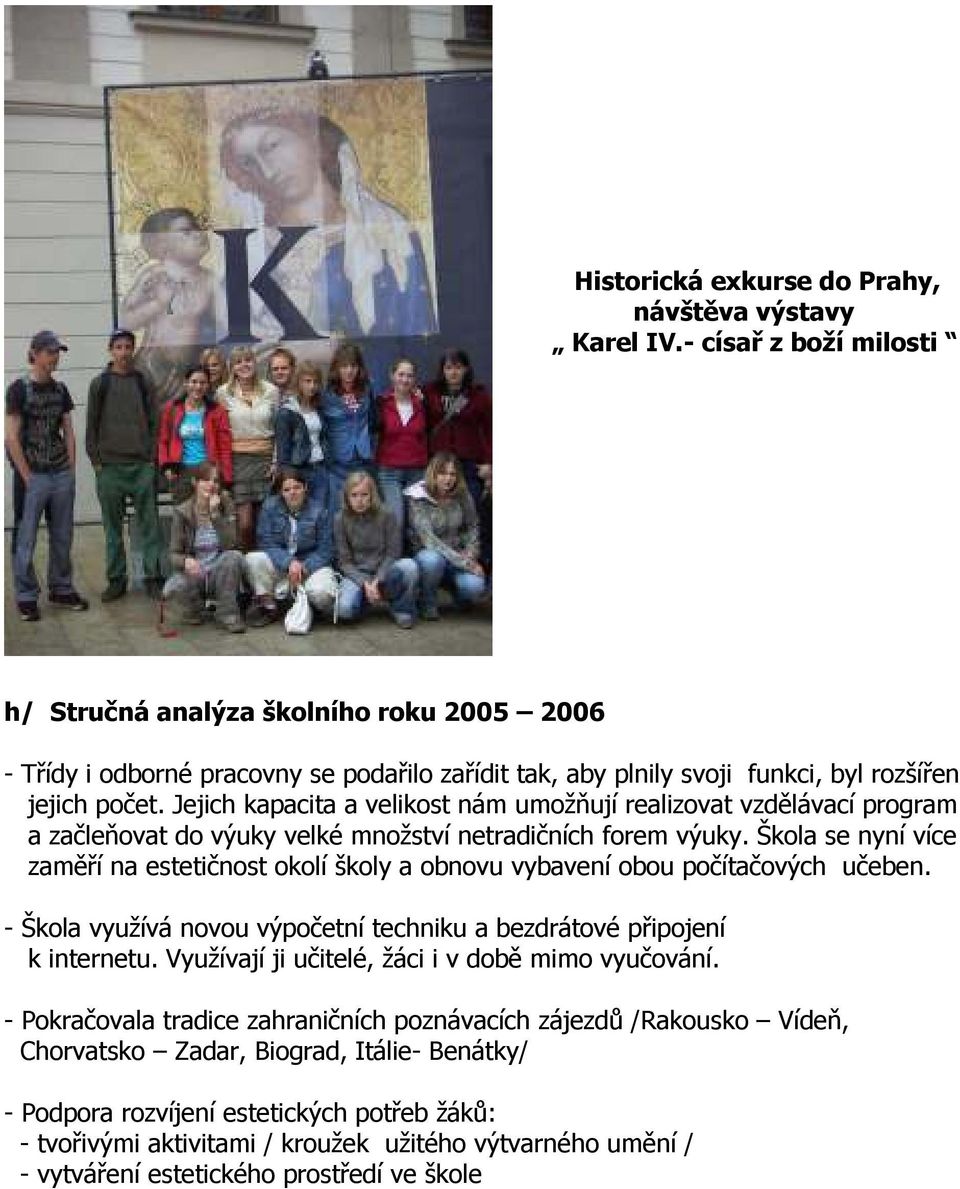 Jejich kapacita a velikost nám umožňují realizovat vzdělávací program a začleňovat do výuky velké množství netradičních forem výuky.