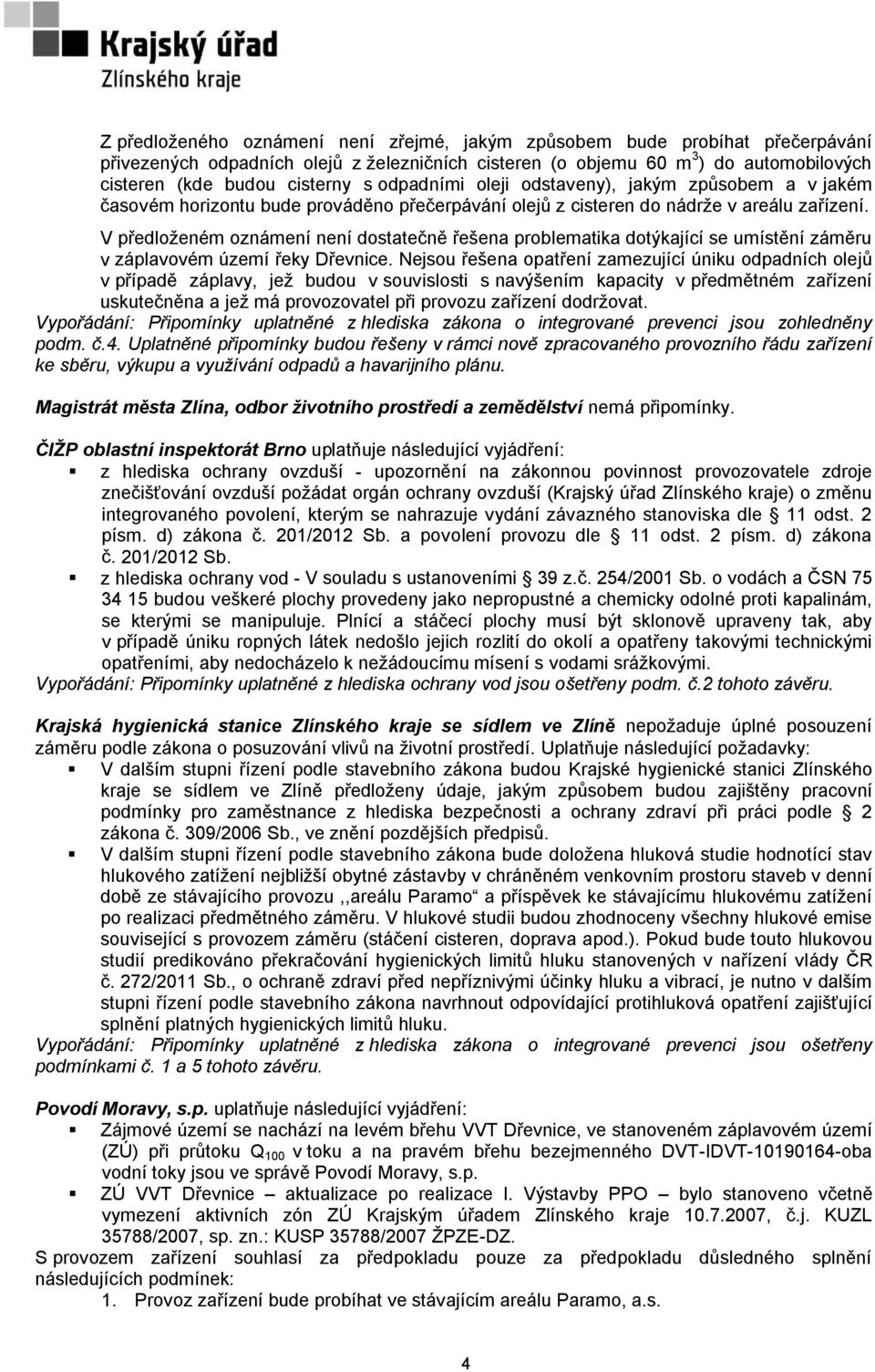 V předloženém oznámení není dostatečně řešena problematika dotýkající se umístění záměru v záplavovém území řeky Dřevnice.