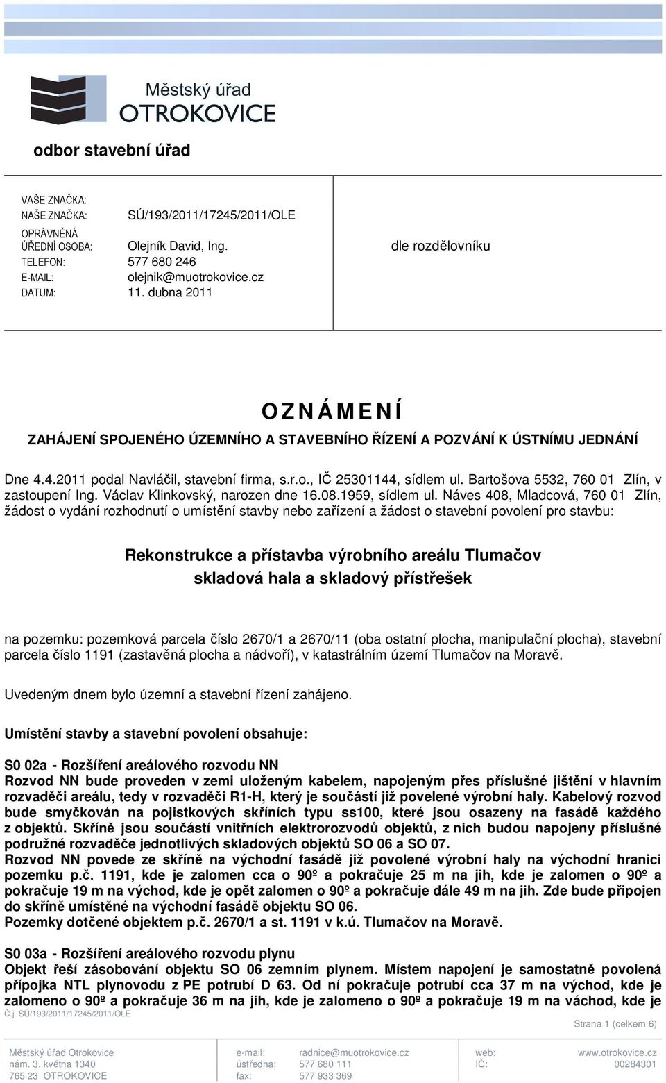 Bartošova 5532, 760 01 Zlín, v zastoupení Ing. Václav Klinkovský, narozen dne 16.08.1959, sídlem ul.