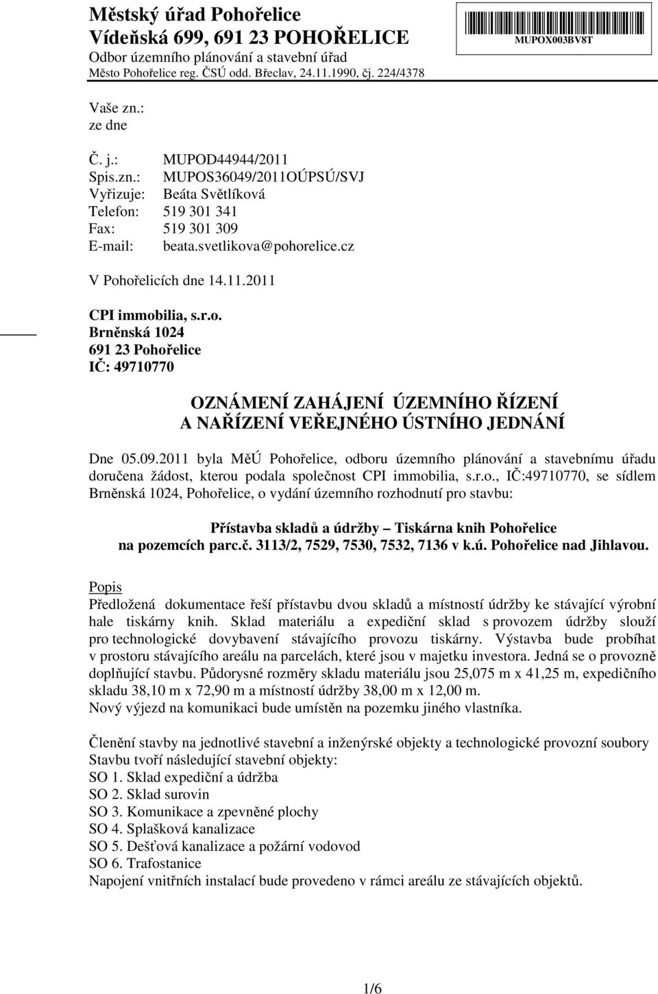 r.o. Brněnská 1024 691 23 Pohořelice IČ: 49710770 OZNÁMENÍ ZAHÁJENÍ ÚZEMNÍHO ŘÍZENÍ A NAŘÍZENÍ VEŘEJNÉHO ÚSTNÍHO JEDNÁNÍ Dne 05.09.