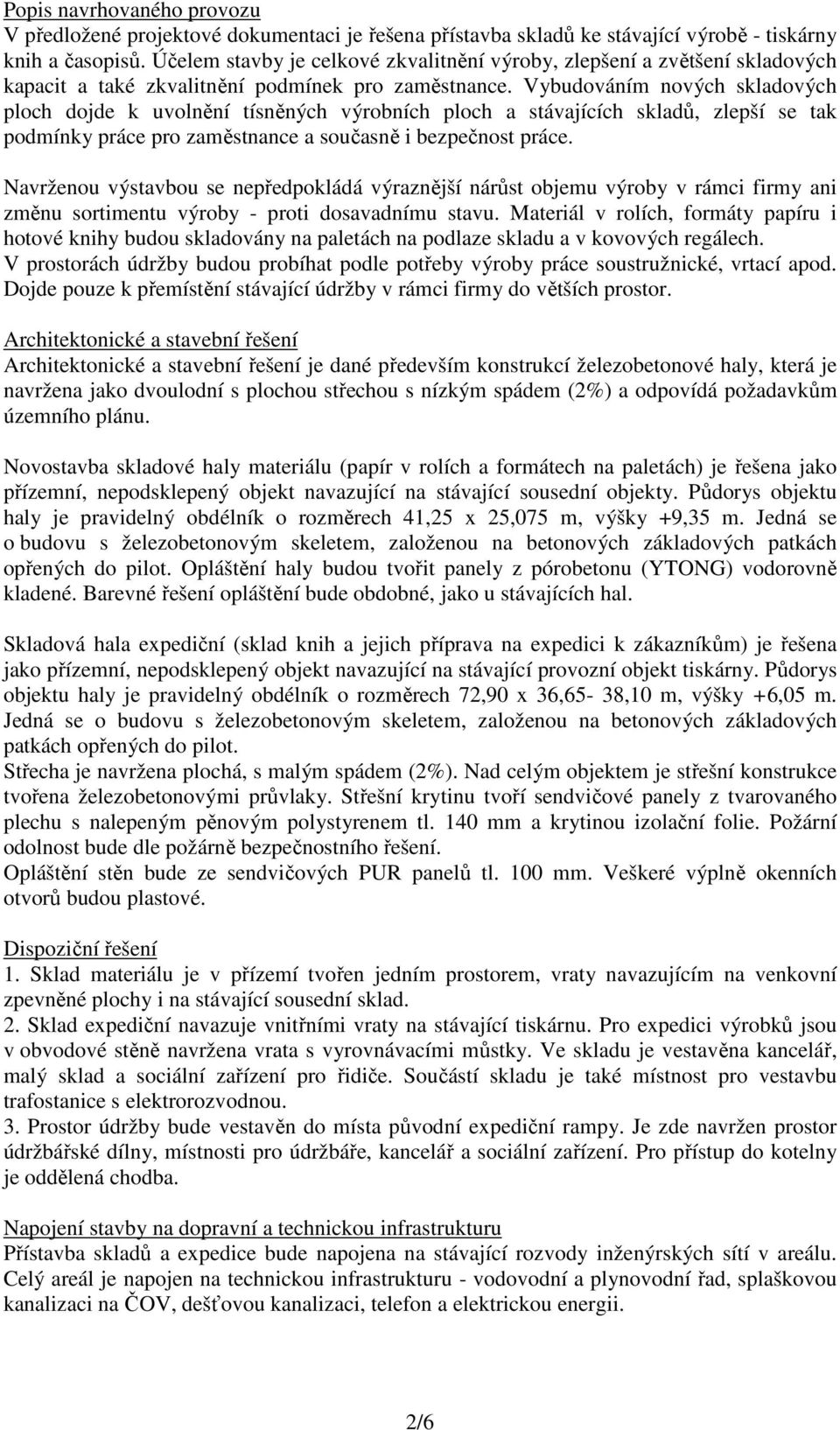 Vybudováním nových skladových ploch dojde k uvolnění tísněných výrobních ploch a stávajících skladů, zlepší se tak podmínky práce pro zaměstnance a současně i bezpečnost práce.