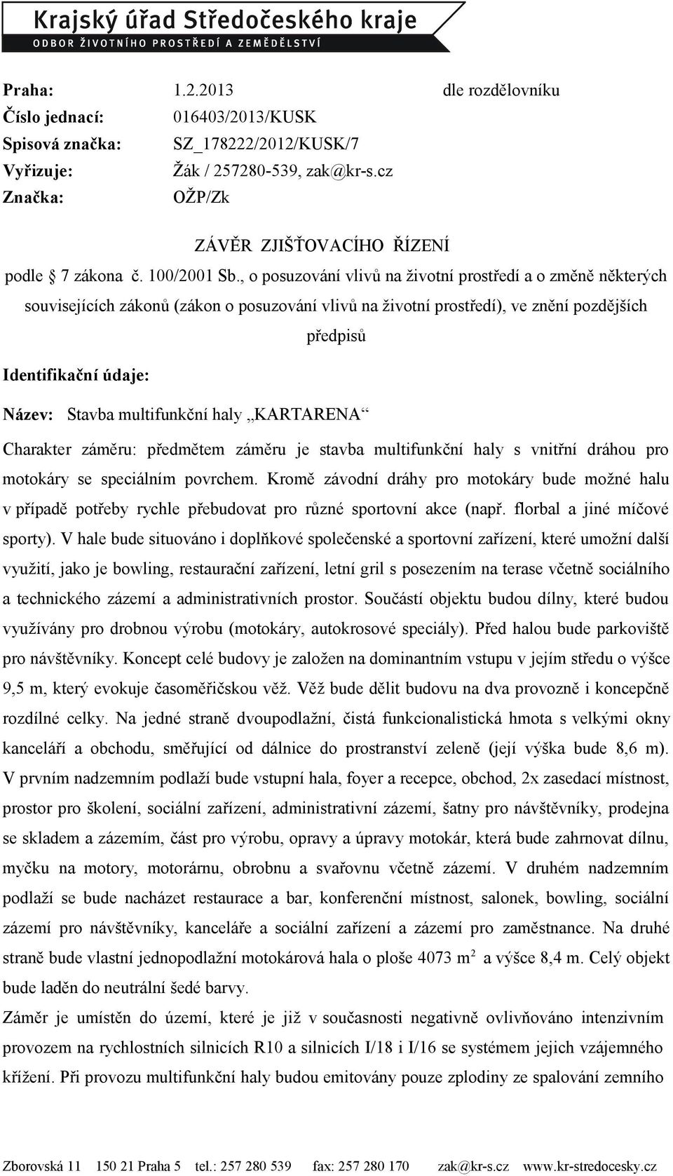 , o posuzování vlivů na životní prostředí a o změně některých souvisejících zákonů (zákon o posuzování vlivů na životní prostředí), ve znění pozdějších předpisů Identifikační údaje: Název: Stavba