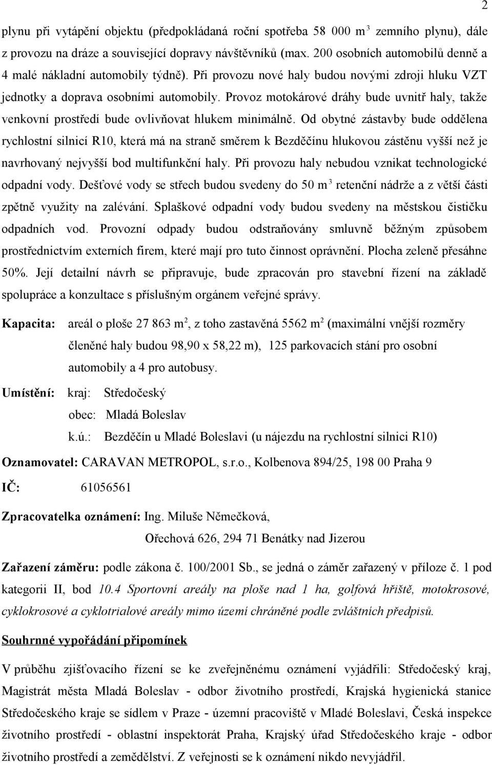 Provoz motokárové dráhy bude uvnitř haly, takže venkovní prostředí bude ovlivňovat hlukem minimálně.