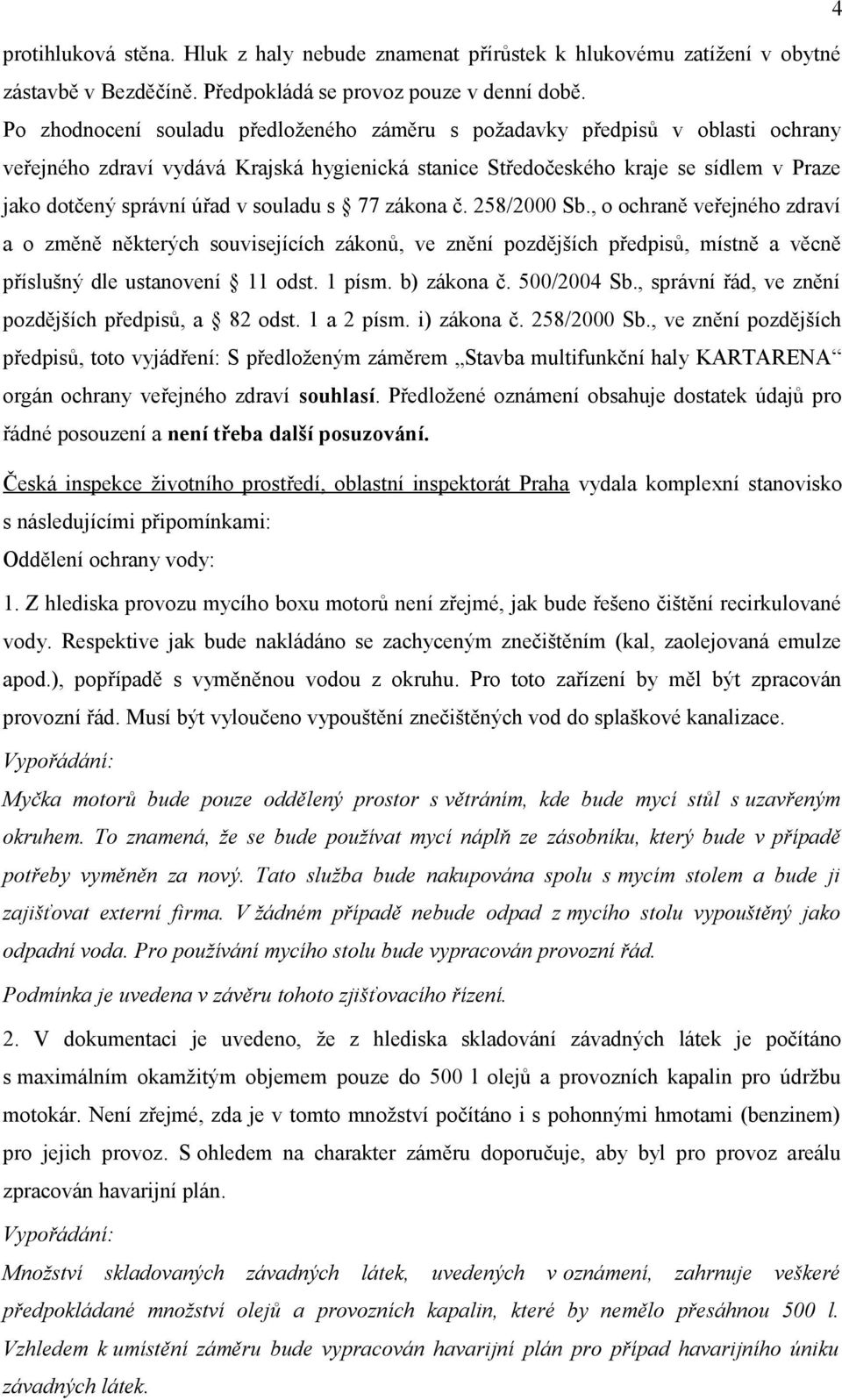 souladu s 77 zákona č. 258/2000 Sb., o ochraně veřejného zdraví a o změně některých souvisejících zákonů, ve znění pozdějších předpisů, místně a věcně příslušný dle ustanovení 11 odst. 1 písm.