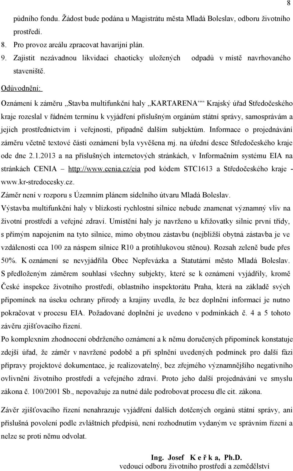 Odůvodnění: Oznámení k záměru Stavba multifunkční haly KARTARENA Krajský úřad Středočeského kraje rozeslal v řádném termínu k vyjádření příslušným orgánům státní správy, samosprávám a jejich