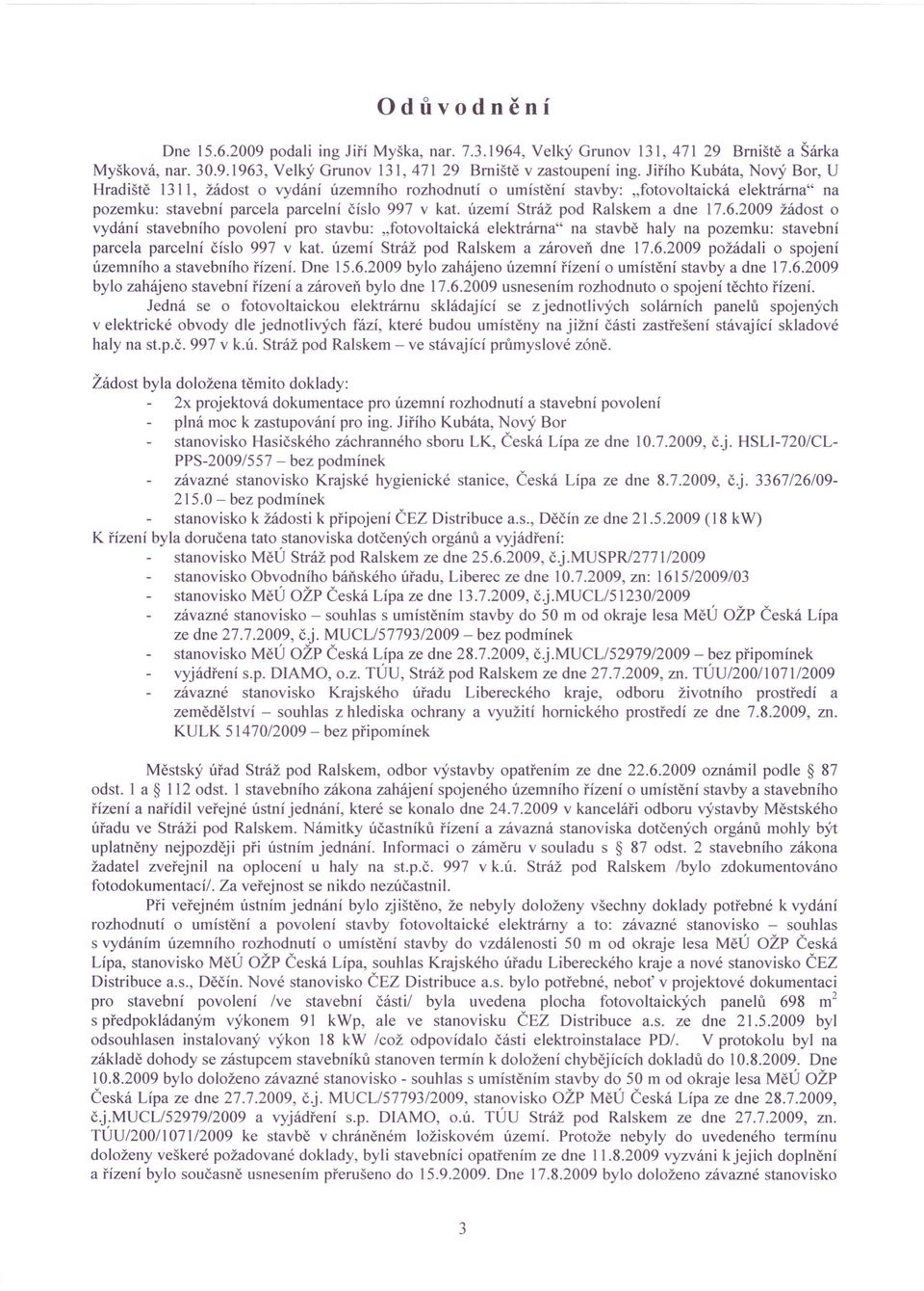 území Stráž pod Ralskem a dne 17.6.2009 žádost o vydání stavebního povolení pro stavbu: "fotovoltaická elektrárna" na stavbě haly na pozemku: stavební parcela parcelní číslo 997 v kat.