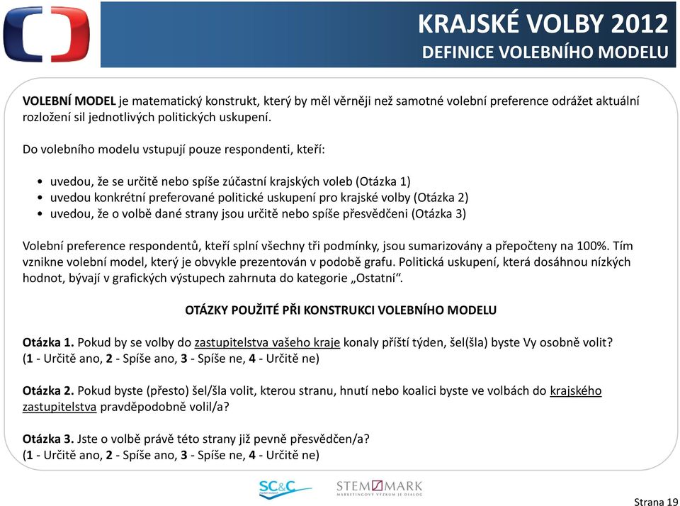 Do volebního modelu vstupují pouze respondenti, kteří: uvedou, že se určitě nebo spíše zúčastní krajských voleb (Otázka 1) uvedou konkrétní preferované politické uskupení pro krajské volby (Otázka 2)