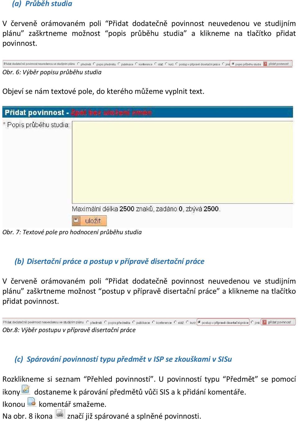 7: Textové pole pro hodnocení průběhu studia (b) Disertační práce a postup v přípravě disertační práce V červeně orámovaném poli Přidat dodatečně povinnost neuvedenou ve studijním plánu zaškrtneme