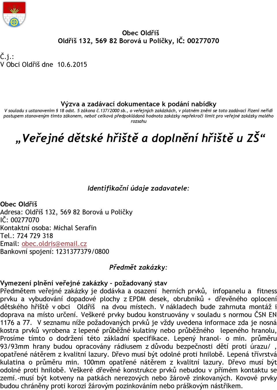 rozsahu Veřejné dětské hřiště a doplnění hřiště u ZŠ Obec Oldřiš Adresa: Oldřiš 132, 569 82 Borová u Poličky IČ: 00277070 Kontaktní osoba: Michal Serafin Tel.: 724 729 318 Email: obec.oldris@email.