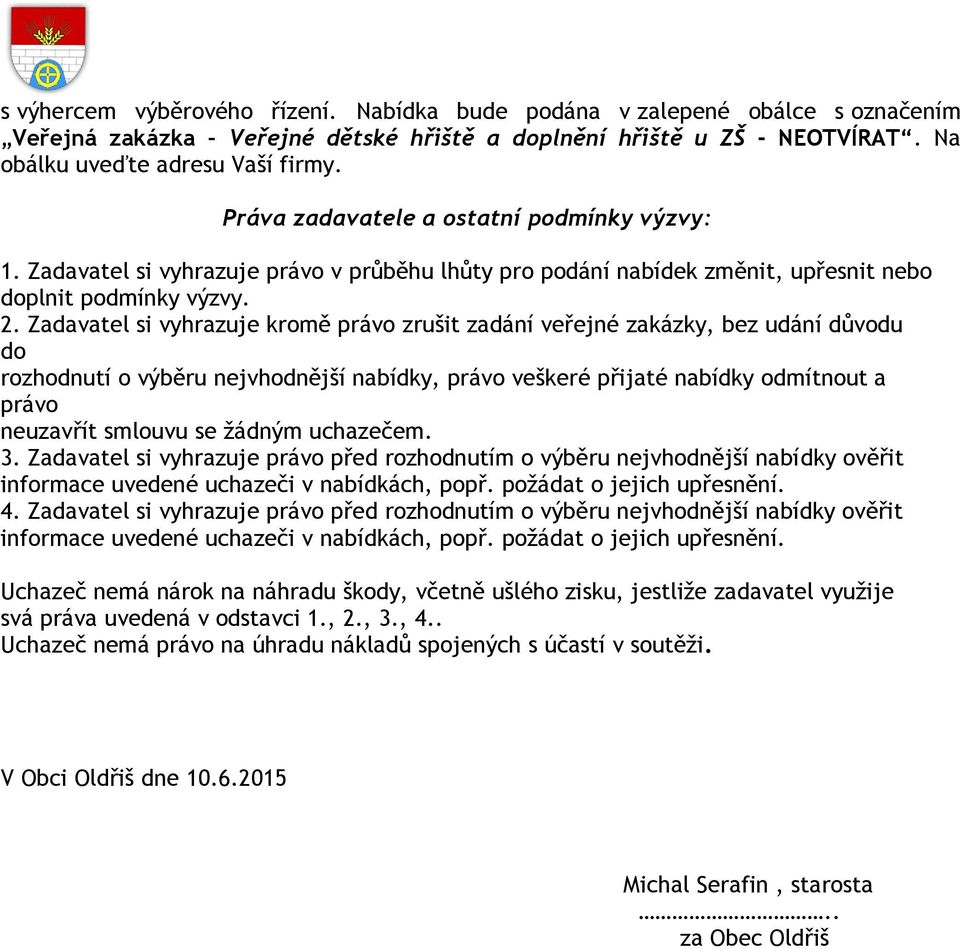 Zadavatel si vyhrazuje kromě právo zrušit zadání veřejné zakázky, bez udání důvodu do rozhodnutí o výběru nejvhodnější nabídky, právo veškeré přijaté nabídky odmítnout a právo neuzavřít smlouvu se