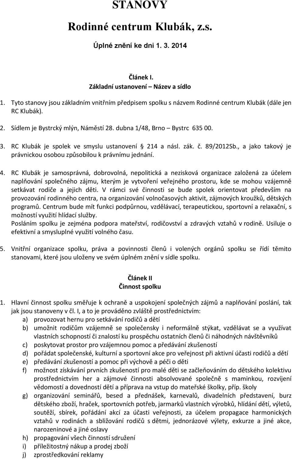 RC Klubák je spolek ve smyslu ustanovení 214 a násl. zák. č. 89/2012Sb., a jako takový je právnickou osobou způsobilou k právnímu jednání. 4.