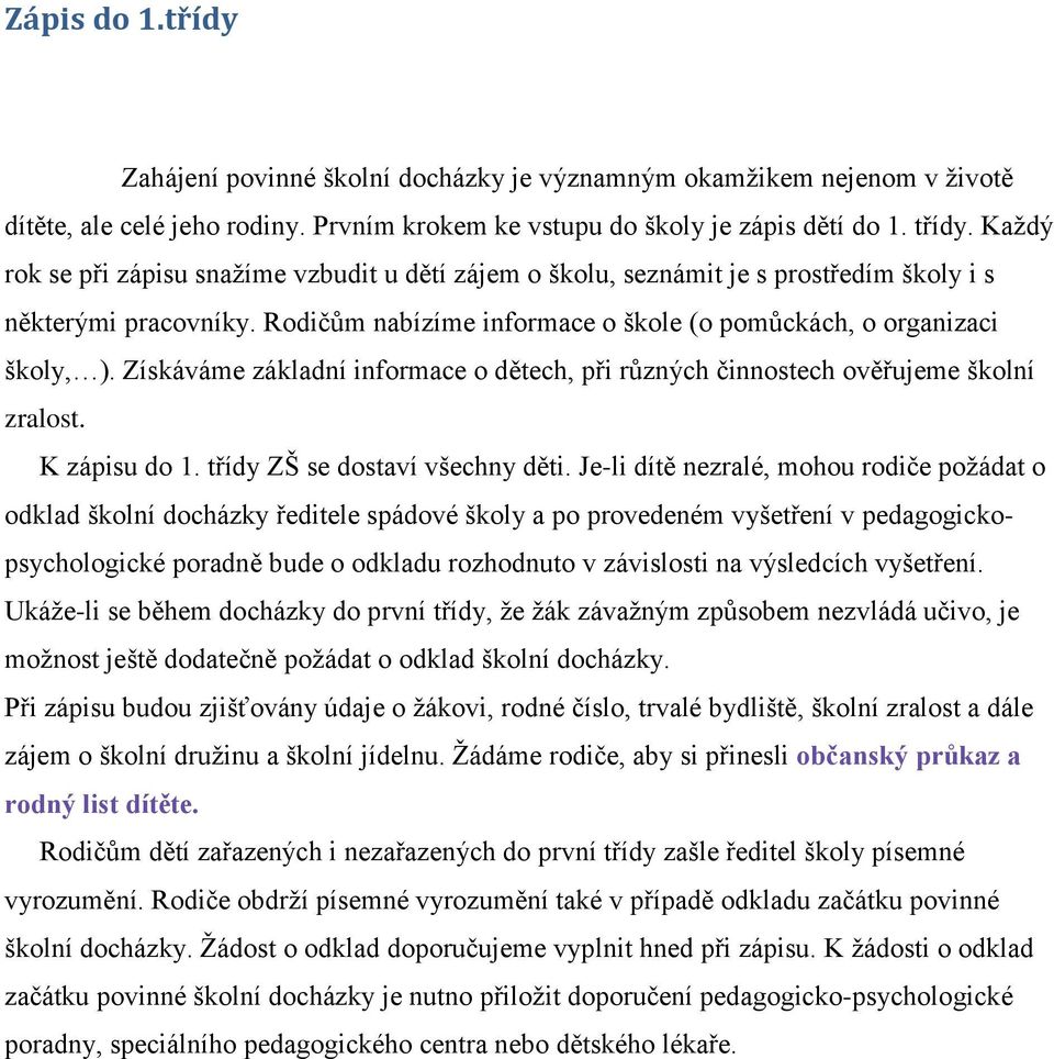 Získáváme základní informace o dětech, při různých činnostech ověřujeme školní zralost. K zápisu do 1. třídy ZŠ se dostaví všechny děti.