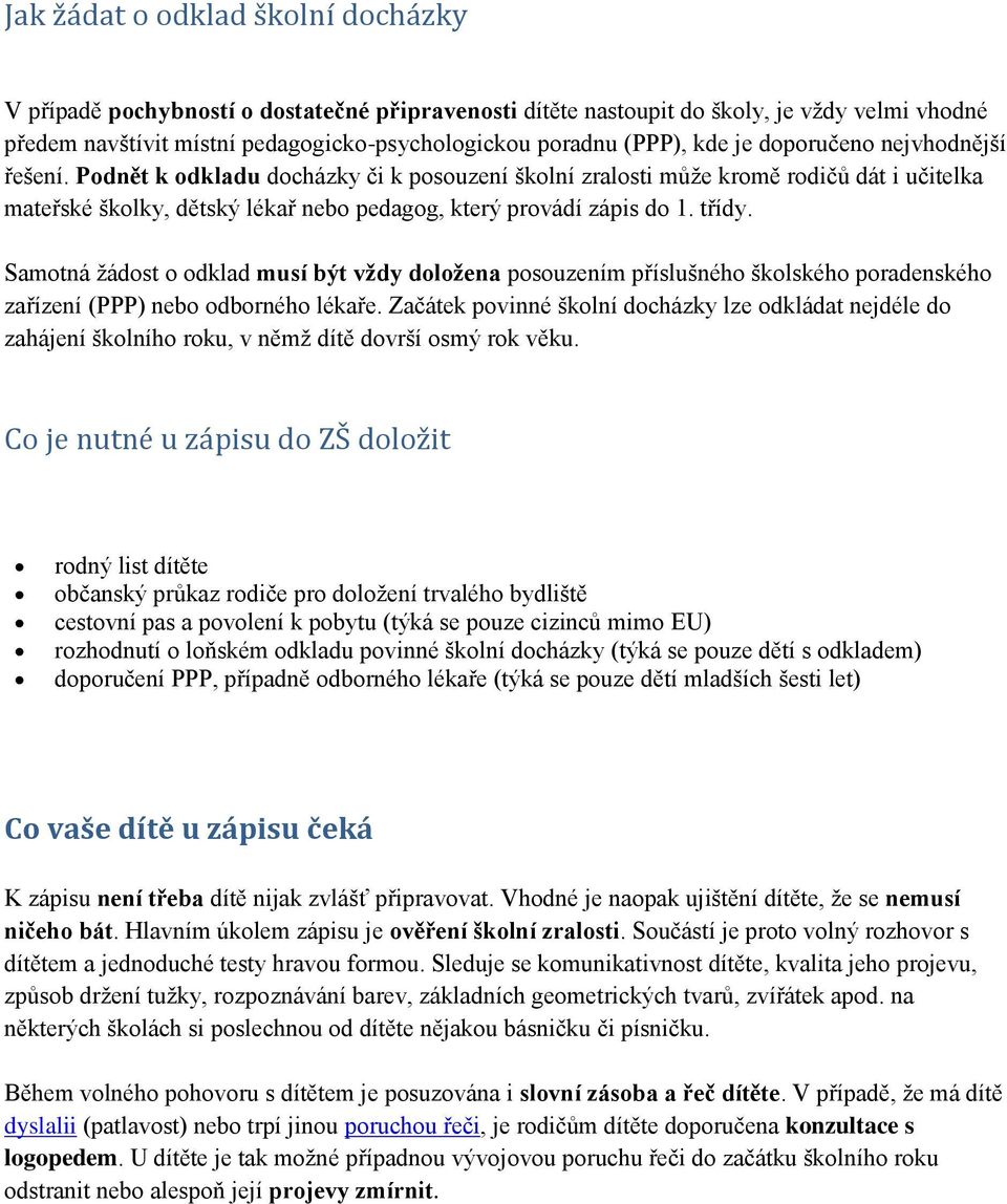 třídy. Samotná žádost o odklad musí být vždy doložena posouzením příslušného školského poradenského zařízení (PPP) nebo odborného lékaře.